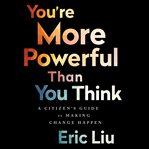 You're More Powerful Than You Think : A Citizen's Guide to Making Change Happen cover image