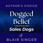 Dogged Belief - Four Mindsets of Champion Sales Dogs. A Selection from Rich Dad Advisors: Sales Dogs cover image