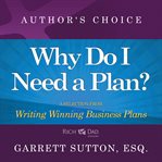 Why do i need a plan?. A Selection from Rich Dad Advisors: Writing Winning Business Plans cover image