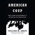 American Coup : How a Terrified Government Is Destroying the Constitution cover image