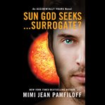 Sun god seeks ... surrogate? : an Accidentally yours novel cover image