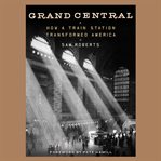 Grand Central : how a train station transformed America cover image
