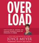 Overload : [how to unplug, unwind, and unleash yourself from the pressure of stress] cover image
