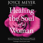 Healing the Soul of a Woman Devotional : How to Overcome Your Emotional Wounds cover image