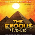 The Exodus revealed : Israel's journey from slavery to the Promised Land cover image