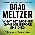What my mother gave me before she died : a eulogy for Teri Meltzer cover image