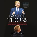 Game of Thorns : The Inside Story of Hillary Clinton's Failed Campaign and Donald Trump's Winning Strategy cover image