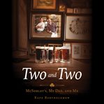 Two and Two : McSorley's, My Dad, and Me cover image