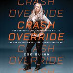 Crash Override : How Gamergate (Nearly) Destroyed My Life, and How We Can Win the Fight Against Online Hate cover image