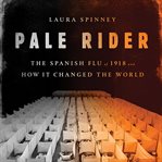 Pale Rider : The Spanish Flu of 1918 and How It Changed the World cover image