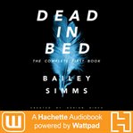 Dead in Bed by Bailey Simms : The Complete First Book cover image