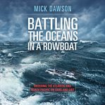 Battling the Oceans in a Rowboat : Crossing the Atlantic and North Pacific on Oars and Grit cover image