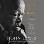 Across That Bridge : A Vision for Change and the Future of America cover image