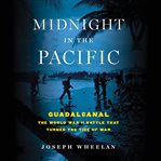 Midnight in the Pacific : Guadalcanal -- the World War Ii Battle That Turned the Tide of War cover image