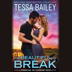 Too Beautiful to Break : Romancing the Clarksons cover image