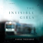 The Invisible Girls : A Memoir cover image
