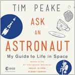 Ask an astronaut : my guide to life in space cover image
