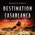 Destination Casablanca : Exile, Espionage, and the Battle for North Africa in World War II cover image