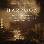 Harpoon : Inside the Covert War Against Terrorism's Money Masters cover image