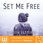 Set Me Free : A Hachette Audiobook powered by Wattpad Production cover image