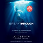 Breakthrough : The Miraculous True Story of a Mother's Faith and Her Child's Resurrection cover image