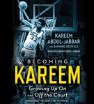 Becoming Kareem : Growing up on and off the Court cover image