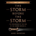 The Storm Before the Storm : The Beginning of the End of the Roman Republic cover image