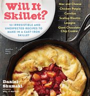 Will it skillet? : 53 irresistible and unexpected recipes to make in a cast-iron skillet cover image