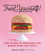 Treat yourself! : how to make 93 ridiculously fun no-bake crispy rice treats cover image