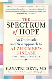 The spectrum of hope : an Optimistic and New Approach to Alzheimer's Disease and Other Dementias cover image