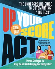Up your score ACT, 2018-2019 : the underground guide to outsmarting the ACT cover image