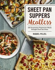 Sheet Pan Suppers Meatless : 100 Surprising Vegetarian Meals Straight from the Oven cover image