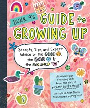 Bunk 9's Guide to Growing Up : Secrets, Tips, and Expert Advice on the Good, the Bad, and the Awkward cover image