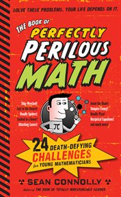 The book of perfectly perilous math : 24 death-defying challenges for young mathematicians cover image