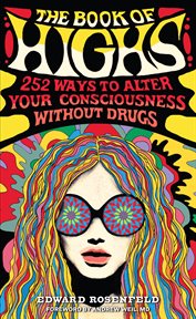 The Book of Highs : 255 Ways to Alter Your Consciousness without Drugs cover image
