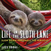Life in the sloth lane : slow down and smell the hibiscus cover image