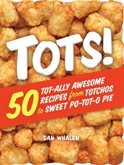 Tots! : 50 tot-ally awesome recipes from totchos to sweet po-tot-o pie cover image