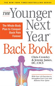 The Younger Next Year Back Book : the Whole-Body Plan for Conquering Back Pain Forever cover image