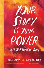 Your story is your power : free your feminine voice cover image