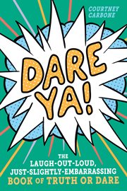 Dare ya! : The Laugh-Out-Loud, Just-Slightly-Embarrassing Book of Truth or Dare cover image