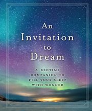 An invitation to dream : a bedtime companion to fill your sleep with wonder cover image
