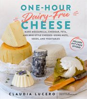 One-hour dairy-free cheese : make mozzarella, cheddar, feta, and brie-style cheeses using nuts, seeds, and vegetables cover image