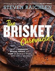 The brisket chronicles : how to barbecue, braise, smoke, and cure the world's most versatile cut of meat cover image