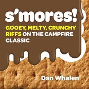 S'mores! : gooey, melty, crunchy riffs on the campfire classic cover image