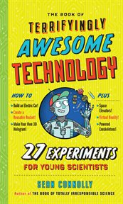 The Book of Terrifyingly Awesome Technology : 30 Experiments for Young Scientists cover image