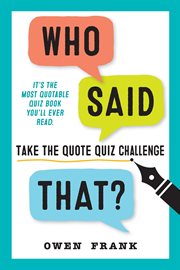Who said that? : the most quotable quiz book you'll ever read cover image