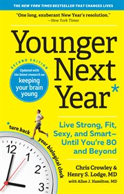 Younger next year : live strong, fit, sexy, and smart -- until you're 80 and beyond cover image