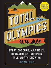 Total olympics : every obscure, hilarious, dramatic, and inspiring tale worth knowing from the world's largest sporting event cover image