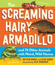 The screaming hairy armadillo and 76 other animals with wild, wacky names cover image