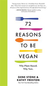 72 Reasons to Be Vegan : Why Plant-Based. Why Now cover image